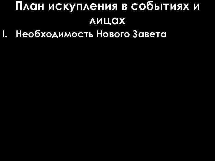 План искупления в событиях и лицах I. Необходимость Нового Завета 