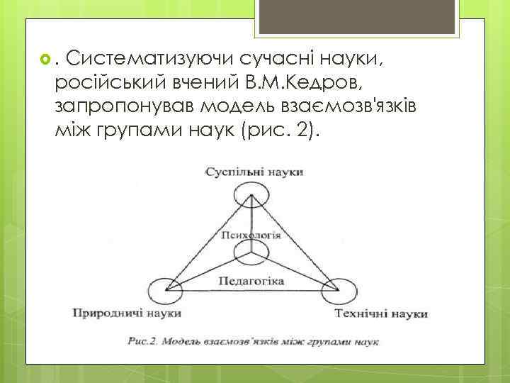 Систематизуючи сучасні науки, російський вчений В. М. Кедров, запропонував модель взаємозв'язків між групами наук