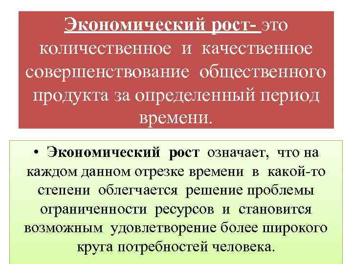 Экономический рост- это количественное и качественное совершенствование общественного продукта за определенный период времени. •