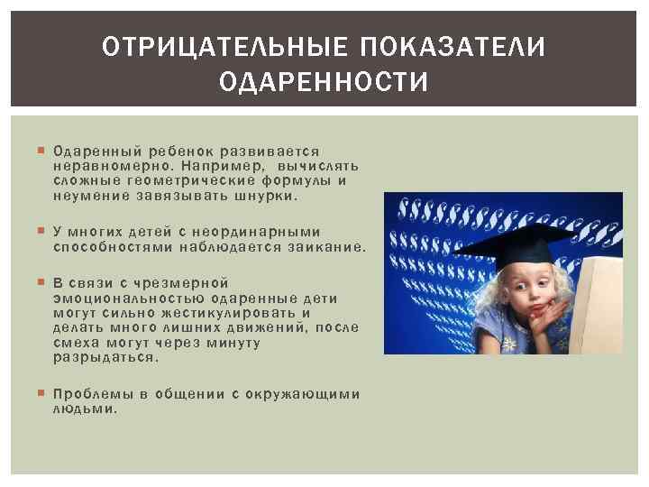 ОТРИЦАТЕЛЬНЫЕ ПОКАЗАТЕЛИ ОДАРЕННОСТИ Одаренный ребенок развивается неравномерно. Например, вычислять сложные геометрические формулы и неумение