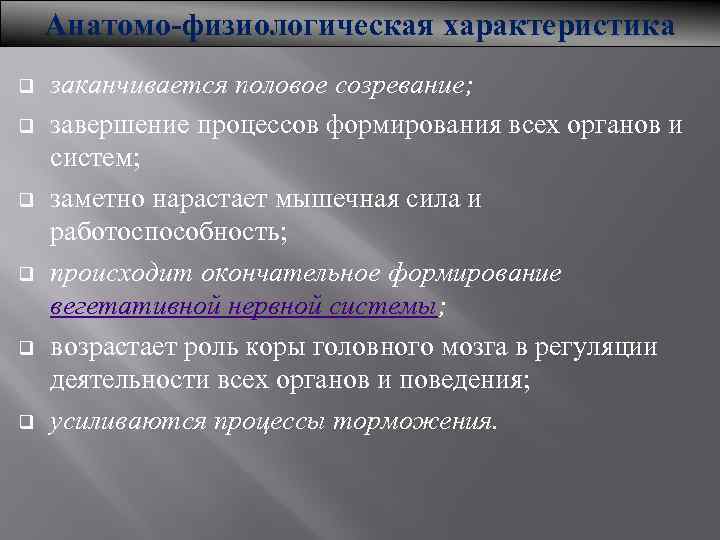 Анатомо-физиологическая характеристика q q q заканчивается половое созревание; завершение процессов формирования всех органов и
