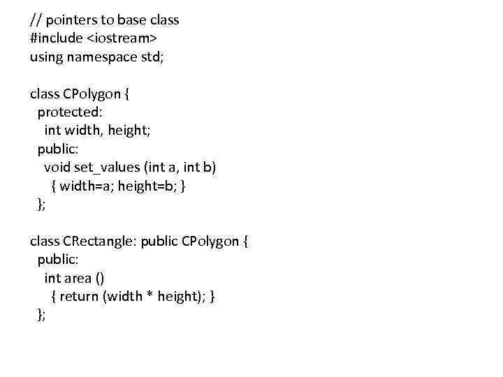 // pointers to base class #include <iostream> using namespace std; class CPolygon { protected: