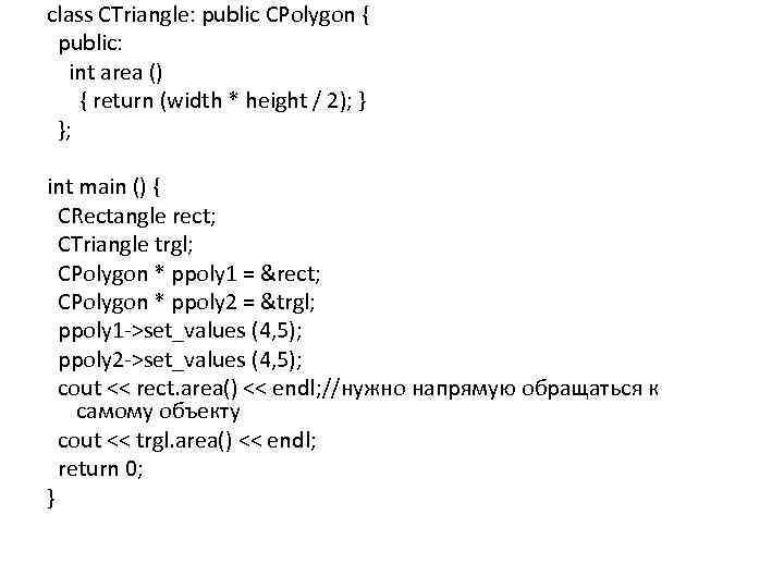 class CTriangle: public CPolygon { public: int area () { return (width * height