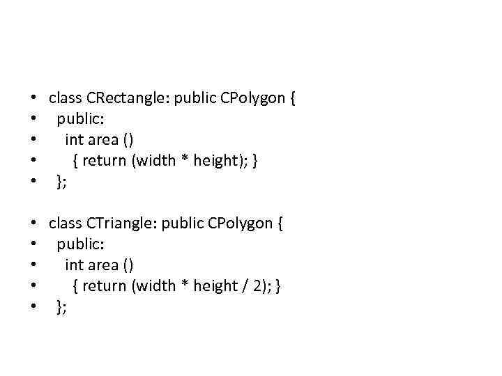  • class CRectangle: public CPolygon { • public: • int area () •
