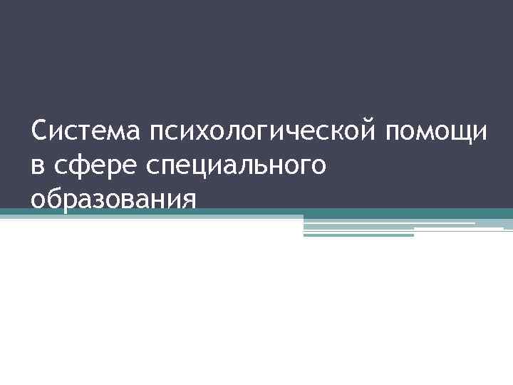 Система психологической помощи в сфере специального образования 