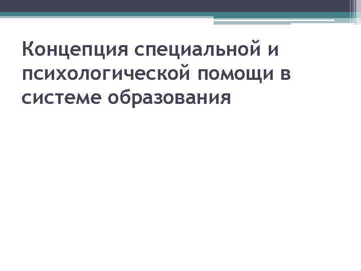 Концепция специальной и психологической помощи в системе образования 