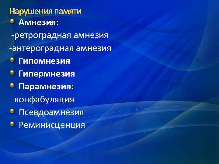 Нарушения памяти Амнезия: -ретроградная амнезия -антероградная амнезия Гипомнезия Гипермнезия Парамнезия: -конфабуляция Псевдоамнезия Реминисценция 