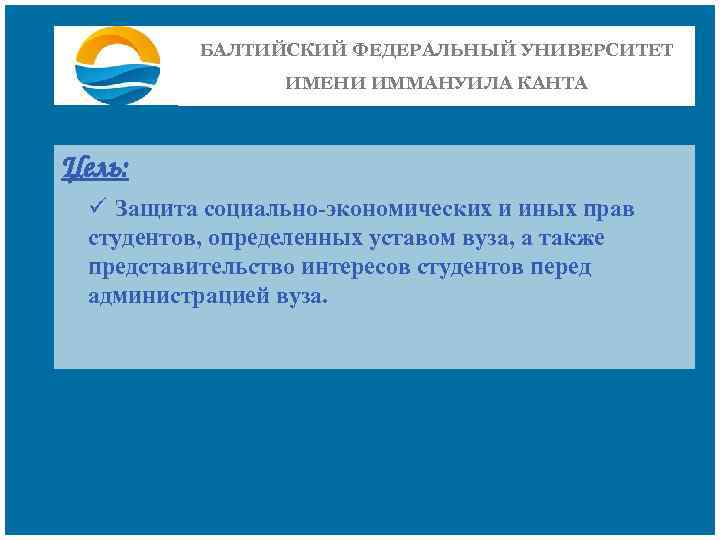 БАЛТИЙСКИЙ ФЕДЕРАЛЬНЫЙ УНИВЕРСИТЕТ ИМЕНИ ИММАНУИЛА КАНТА Цель: ü Защита социально-экономических и иных прав студентов,