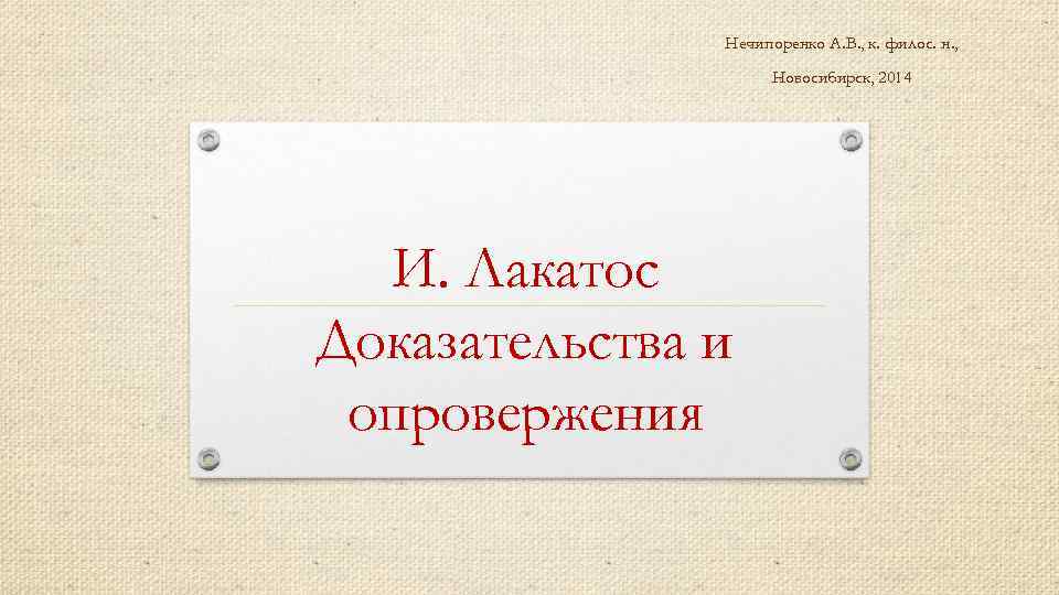 Нечипоренко А. В. , к. филос. н. , Новосибирск, 2014 И. Лакатос Доказательства и