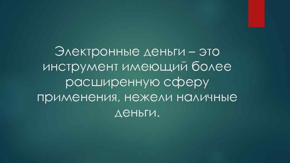 Электронные деньги – это инструмент имеющий более расширенную сферу применения, нежели наличные деньги. 