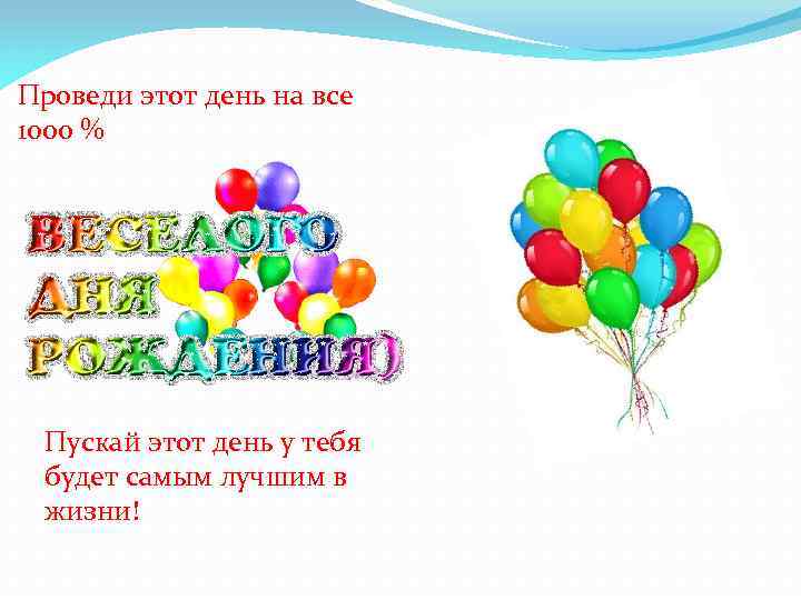 Проведи этот день на все 1000 % Пускай этот день у тебя будет самым