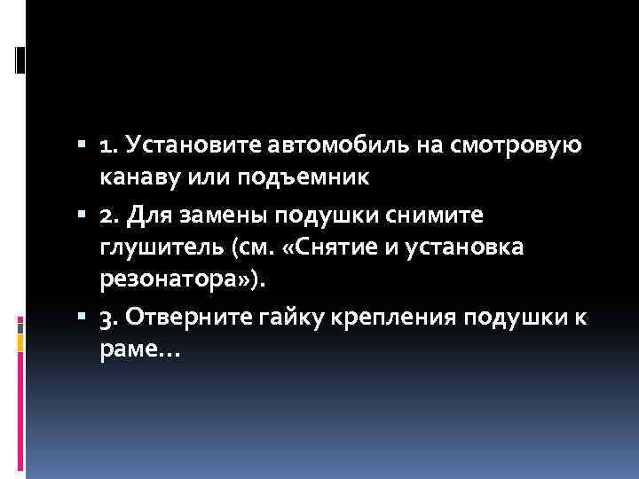  1. Установите автомобиль на смотровую канаву или подъемник 2. Для замены подушки снимите