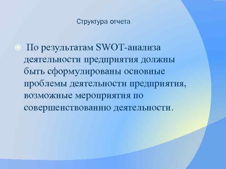 Структура отчета По результатам SWOT-анализа деятельности предприятия должны быть сформулированы основные проблемы деятельности предприятия,