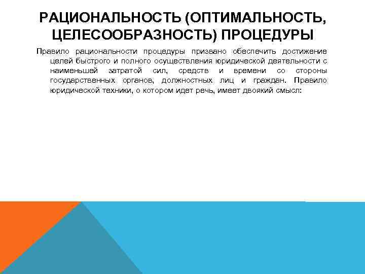 РАЦИОНАЛЬНОСТЬ (ОПТИМАЛЬНОСТЬ, ЦЕЛЕСООБРАЗНОСТЬ) ПРОЦЕДУРЫ Правило рациональности процедуры призвано обеспечить достижение целей быстрого и полного