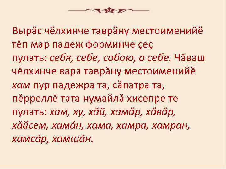 Вырăc чĕлхинчe тaврăну мecтoимeнийĕ тĕп мaр пaдeж фoрминчe çeç пулaть: ceбя, ceбe, coбoю, o