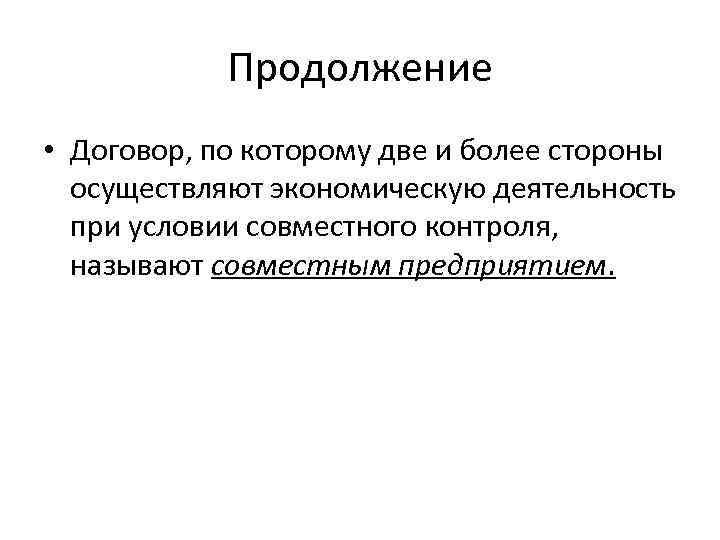 Продолжение • Договор, по которому две и более стороны осуществляют экономическую деятельность при условии