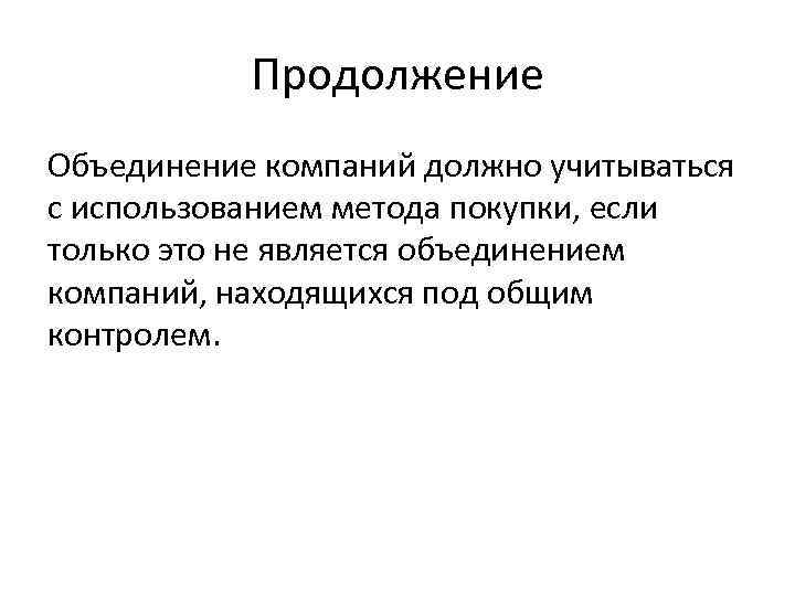 Продолжение Объединение компаний должно учитываться с использованием метода покупки, если только это не является