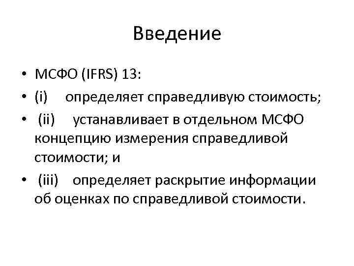 Введение • МСФО (IFRS) 13: • (i) определяет справедливую стоимость; • (ii) устанавливает в