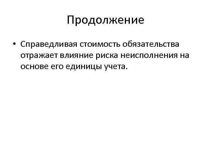 Продолжение • Справедливая стоимость обязательства отражает влияние риска неисполнения на основе его единицы учета.