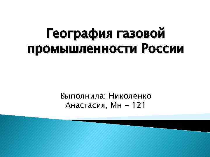 География газовой промышленности России Выполнила: Николенко Анастасия, Мн - 121 