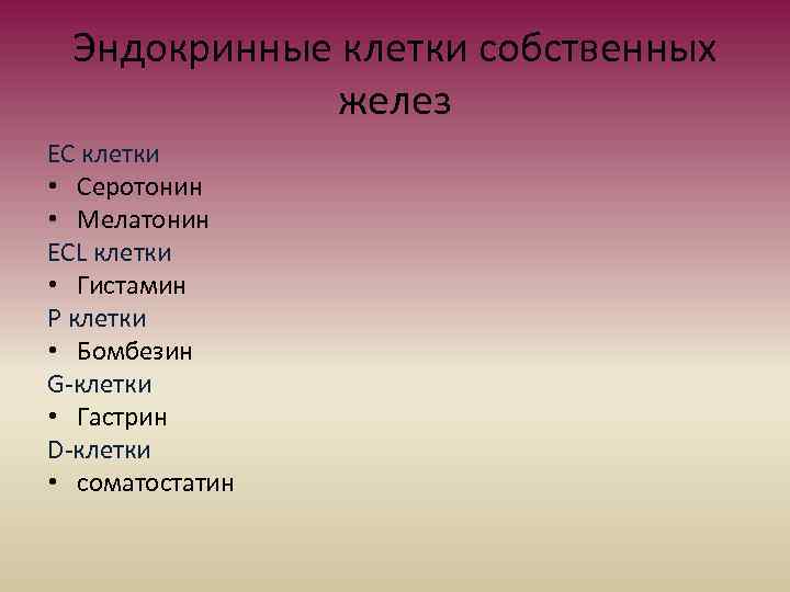 Эндокринные клетки собственных желез ЕС клетки • Серотонин • Мелатонин ЕСL клетки • Гистамин