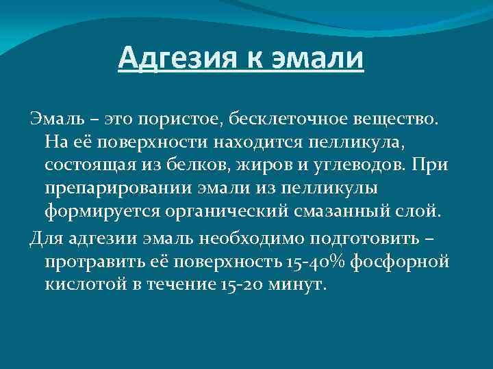 Адгезия к эмали Эмаль – это пористое, бесклеточное вещество. На её поверхности находится пелликула,