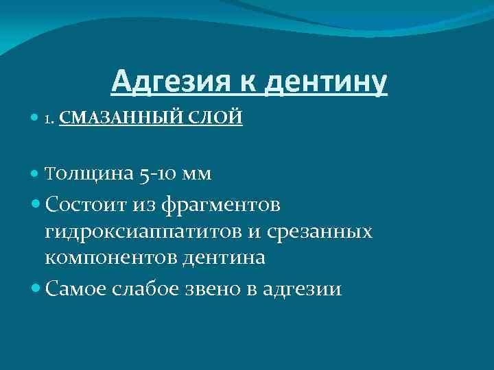 Адгезия к дентину 1. СМАЗАННЫЙ СЛОЙ Толщина 5 -10 мм Состоит из фрагментов гидроксиаппатитов