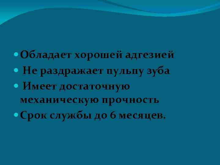  Обладает хорошей адгезией Не раздражает пульпу зуба Имеет достаточную механическую прочность Срок службы