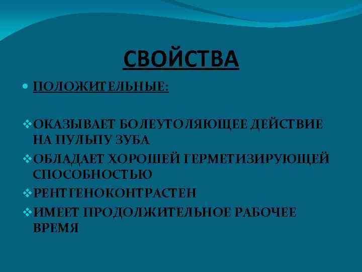 СВОЙСТВА ПОЛОЖИТЕЛЬНЫЕ: v. ОКАЗЫВАЕТ БОЛЕУТОЛЯЮЩЕЕ ДЕЙСТВИЕ НА ПУЛЬПУ ЗУБА v. ОБЛАДАЕТ ХОРОШЕЙ ГЕРМЕТИЗИРУЮЩЕЙ СПОСОБНОСТЬЮ