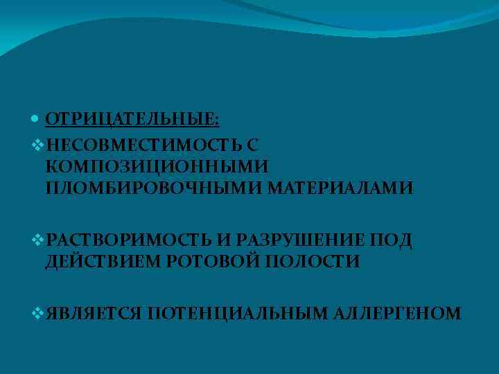  ОТРИЦАТЕЛЬНЫЕ: v. НЕСОВМЕСТИМОСТЬ С КОМПОЗИЦИОННЫМИ ПЛОМБИРОВОЧНЫМИ МАТЕРИАЛАМИ v. РАСТВОРИМОСТЬ И РАЗРУШЕНИЕ ПОД ДЕЙСТВИЕМ