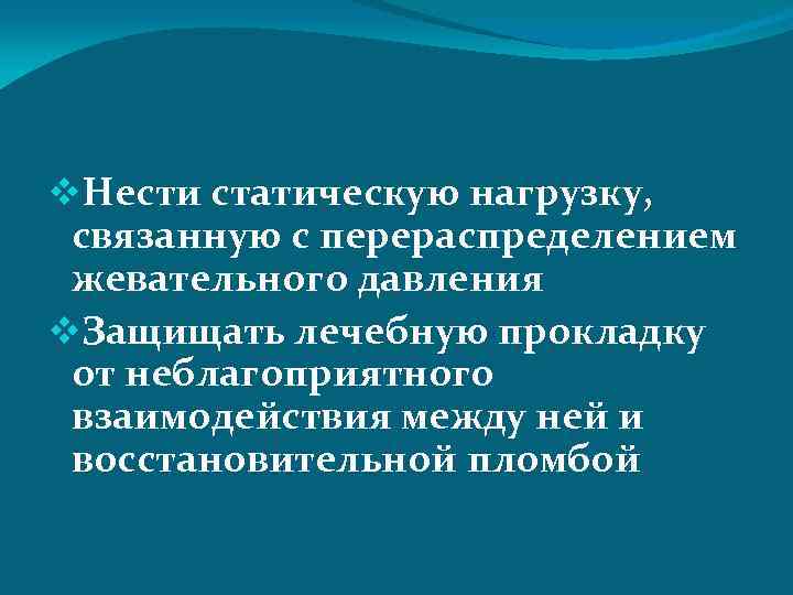 v. Нести статическую нагрузку, связанную с перераспределением жевательного давления v. Защищать лечебную прокладку от