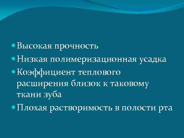  Высокая прочность Низкая полимеризационная усадка Коэффициент теплового расширения близок к таковому ткани зуба