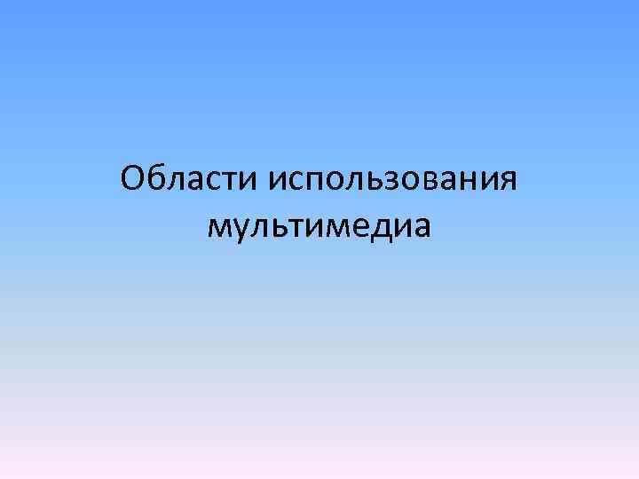 Области использования мультимедиа 