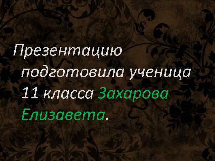 Презентацию подготовила ученица 11 класса Захарова Елизавета. 