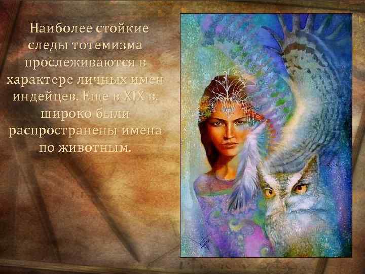 Наиболее стойкие следы тотемизма прослеживаются в характере личных имен индейцев. Еще в XIX в.