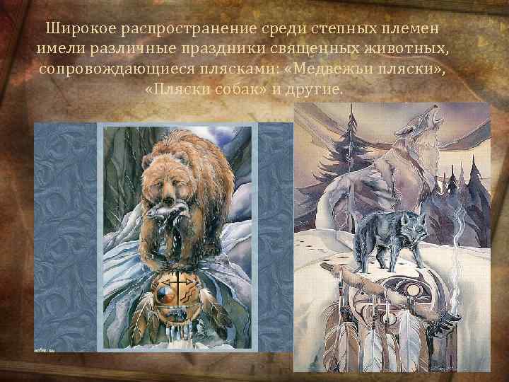 Широкое распространение среди степных племен имели различные праздники священных животных, сопровождающиеся плясками: «Медвежьи пляски»