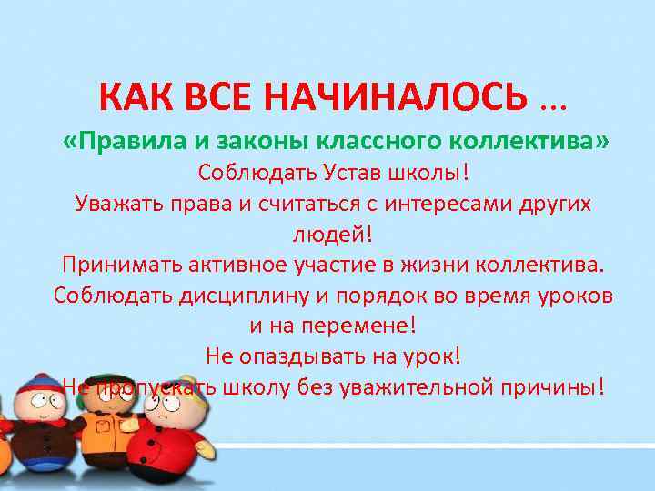 КАК ВСЕ НАЧИНАЛОСЬ … «Правила и законы классного коллектива» Соблюдать Устав школы! Уважать права