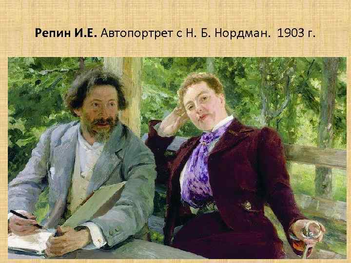 Репин И. Е. Автопортрет с Н. Б. Нордман. 1903 г. 