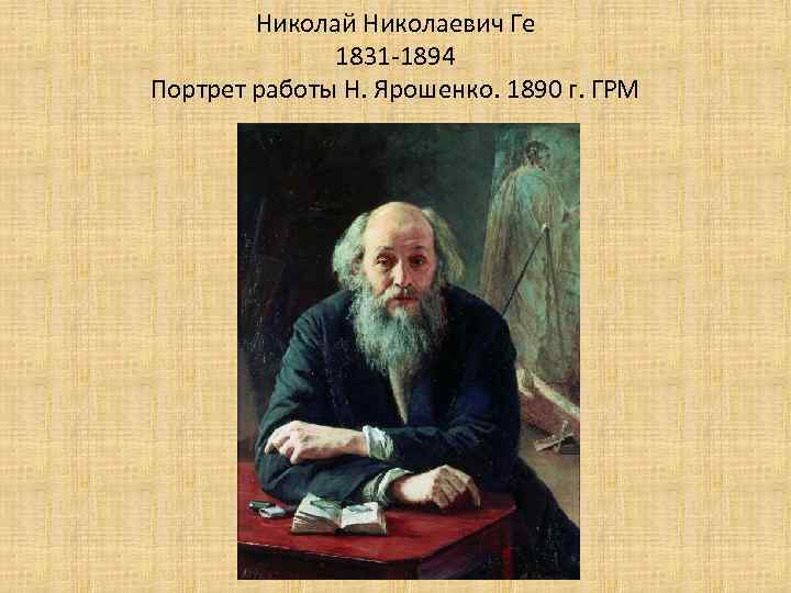 Николай Николаевич Ге 1831 -1894 Портрет работы Н. Ярошенко. 1890 г. ГРМ 