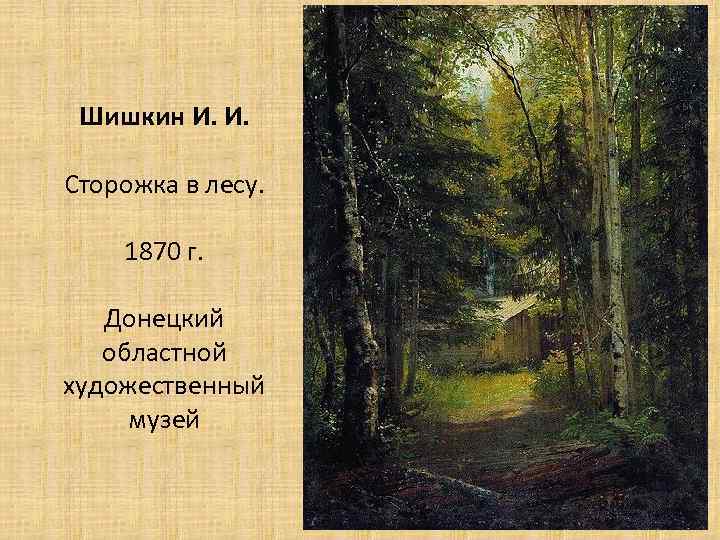 Шишкин И. И. Сторожка в лесу. 1870 г. Донецкий областной художественный музей 