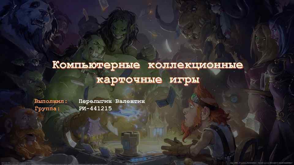 Компьютерные коллекционные карточные игры Выполнил: Группа: Перелыгин Валентин РИ-441215 