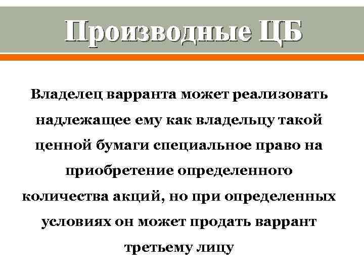 Производные ЦБ Владелец варранта может реализовать надлежащее ему как владельцу такой ценной бумаги специальное