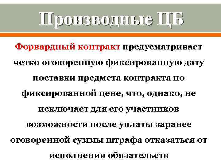 Производные ЦБ Форвардный контракт предусматривает четко оговоренную фиксированную дату поставки предмета контракта по фиксированной