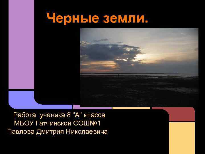 Черные земли. Работа ученика 8 "А" класса МБОУ Гатчинской СОШ№ 1 Павлова Дмитрия Николаевича