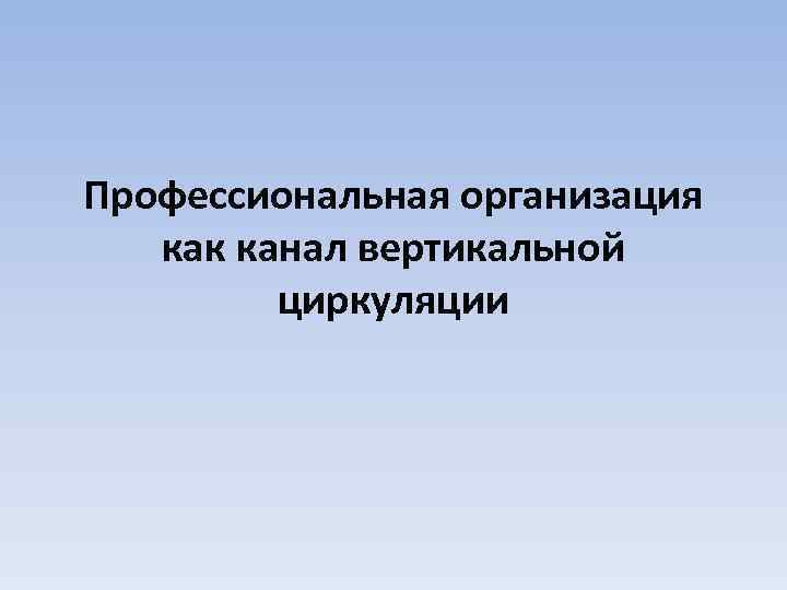 Профессиональная организация как канал вертикальной циркуляции 