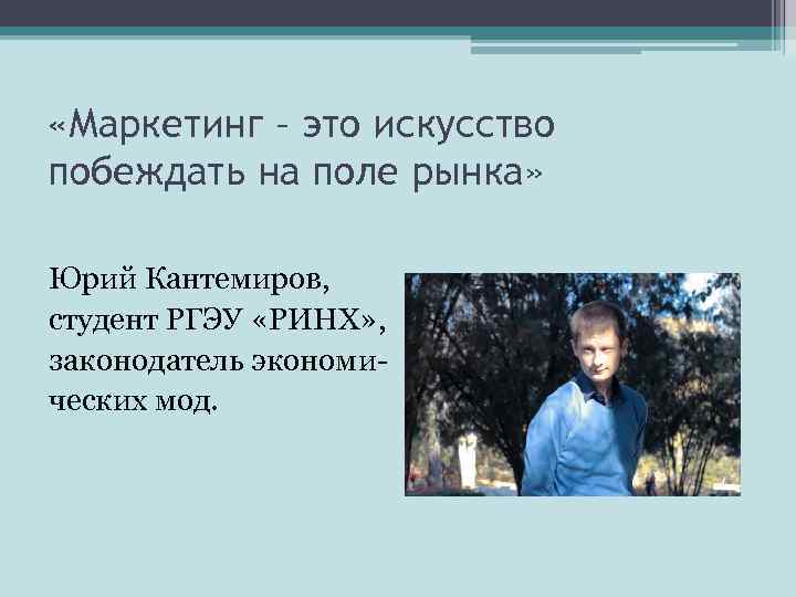  «Маркетинг – это искусство побеждать на поле рынка» Юрий Кантемиров, студент РГЭУ «РИНХ»