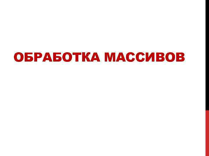 ОБРАБОТКА МАССИВОВ 