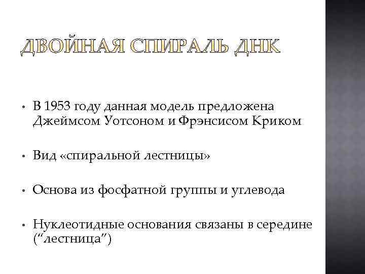  • В 1953 году данная модель предложена Джеймсом Уотсоном и Фрэнсисом Криком •