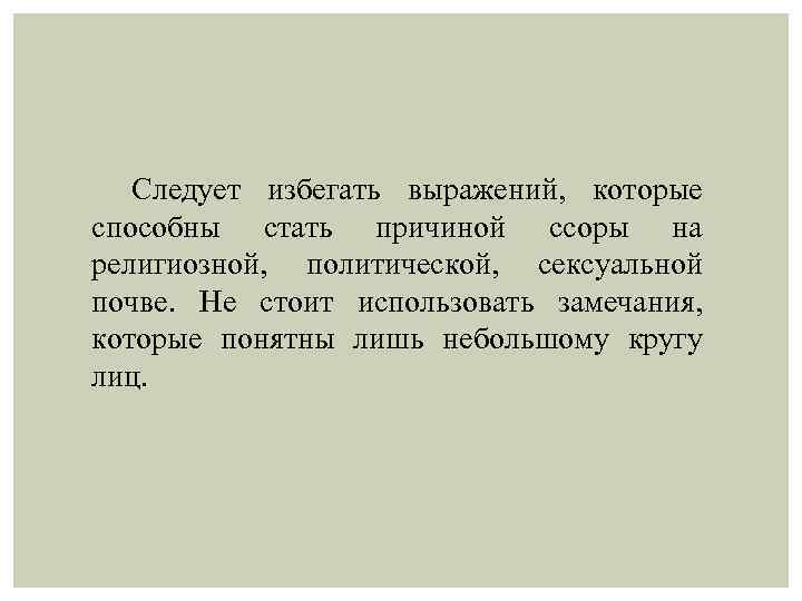 Следует избегать выражений, которые способны стать причиной ссоры на религиозной, политической, сексуальной почве. Не