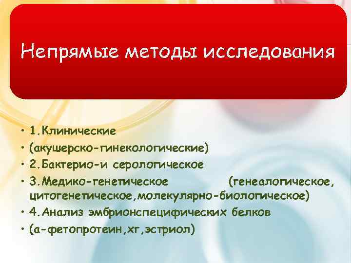 Непрямые методы исследования • • 1. Клинические (акушерско-гинекологические) 2. Бактерио-и серологическое 3. Медико-генетическое (генеалогическое,